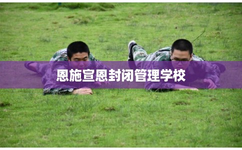 恩施宣恩封闭管理学校