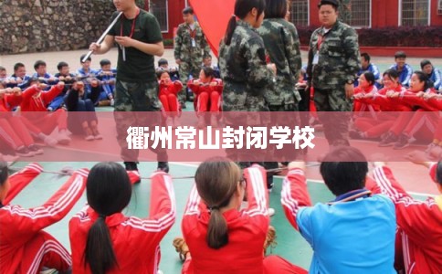 衢州常山封闭学校