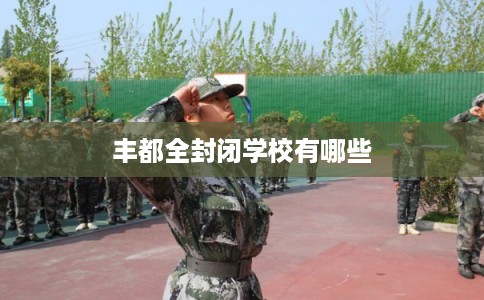 丰都全封闭学校有哪些