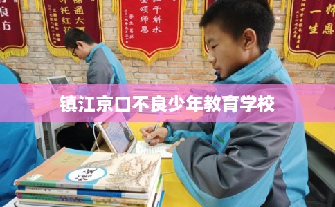 镇江京口不良少年教育学校