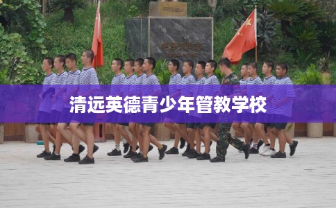 清远英德青少年管教学校