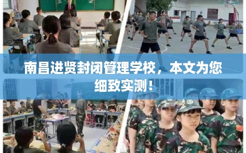 南昌进贤封闭管理学校，本文为您细致实测！