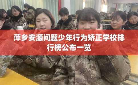 萍乡安源问题少年行为矫正学校排行榜公布一览