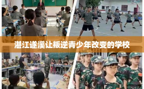 湛江遂溪让叛逆青少年改变的学校