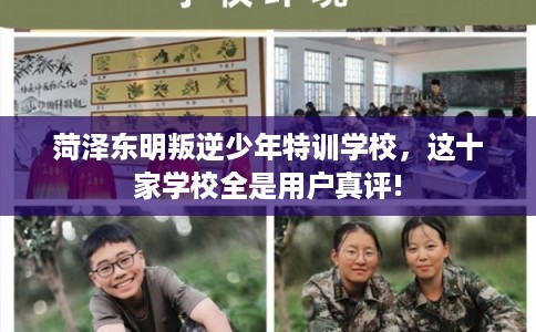 菏泽东明叛逆少年特训学校，这十家学校全是用户真评!