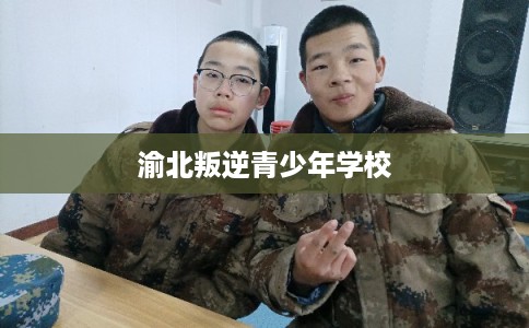 渝北叛逆青少年学校