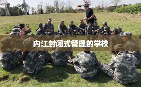 内江封闭式管理的学校