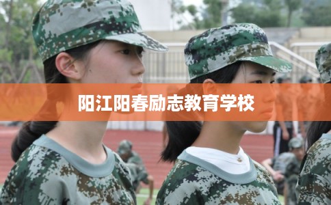 阳江阳春励志教育学校