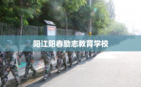 阳江阳春励志教育学校