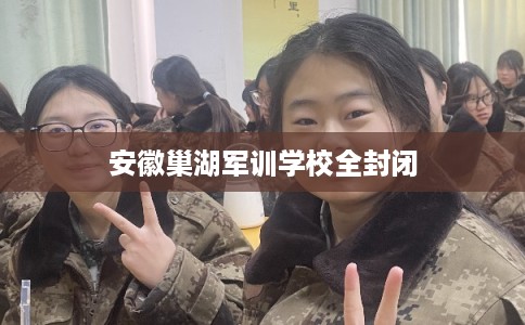 安徽巢湖军训学校全封闭