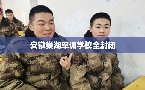 安徽巢湖军训学校全封闭