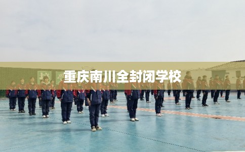 重庆南川全封闭学校