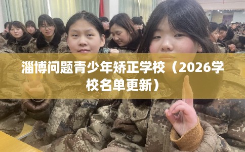 淄博问题青少年矫正学校（2026学校名单更新）