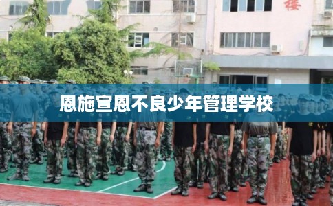 恩施宣恩不良少年管理学校