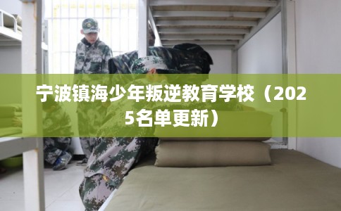 宁波镇海少年叛逆教育学校（2025名单更新）