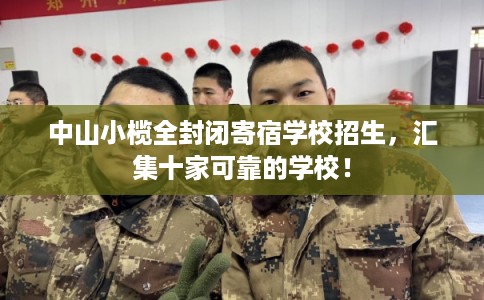 中山小榄全封闭寄宿学校招生，汇集十家可靠的学校！