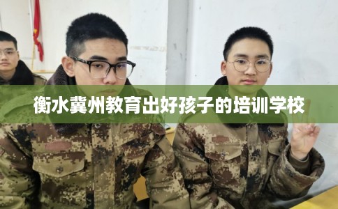 衡水冀州教育出好孩子的培训学校