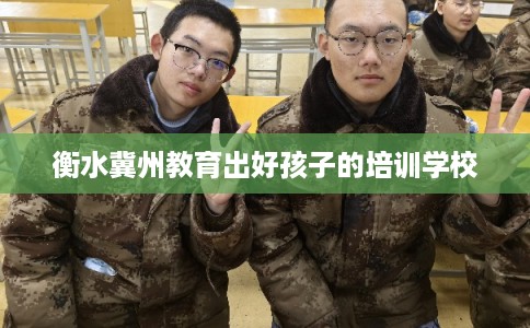 衡水冀州教育出好孩子的培训学校