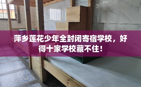 萍乡莲花少年全封闭寄宿学校，好得十家学校藏不住！