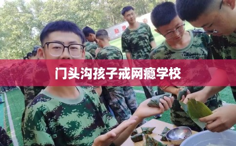 门头沟孩子戒网瘾学校