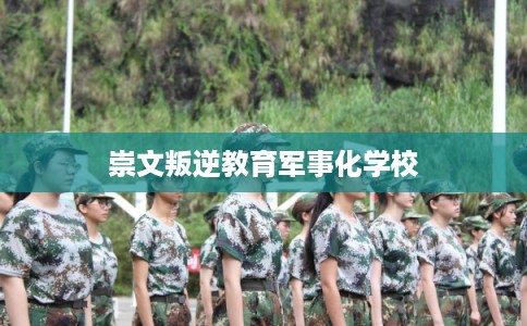 崇文叛逆教育军事化学校