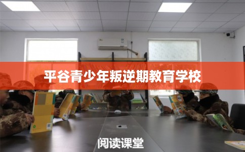 平谷青少年叛逆期教育学校