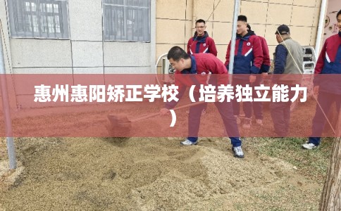 惠州惠阳矫正学校（培养独立能力）