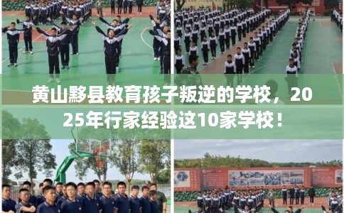 黄山黟县教育孩子叛逆的学校，2025年行家经验这10家学校！