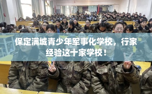 保定满城青少年军事化学校，行家经验这十家学校！
