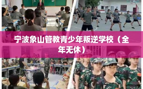 宁波象山管教青少年叛逆学校（全年无休）