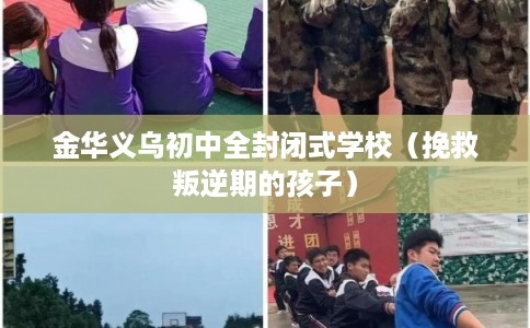 金华义乌初中全封闭式学校（挽救叛逆期的孩子）