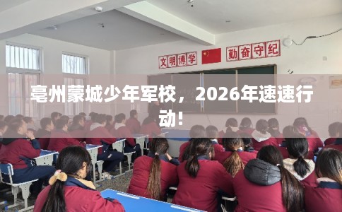 亳州蒙城少年军校，2026年速速行动!