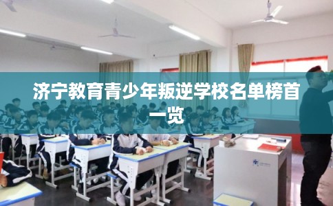 济宁教育青少年叛逆学校名单榜首一览