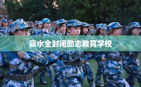 丽水全封闭励志教育学校