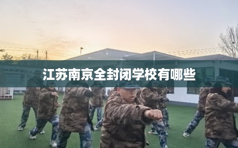 江苏南京全封闭学校有哪些