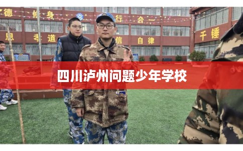 四川泸州问题少年学校