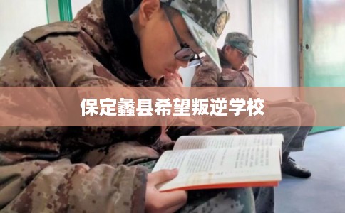 保定蠡县希望叛逆学校