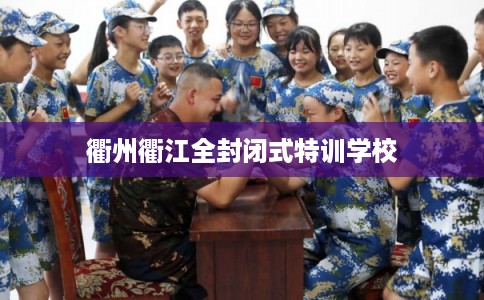 衢州衢江全封闭式特训学校