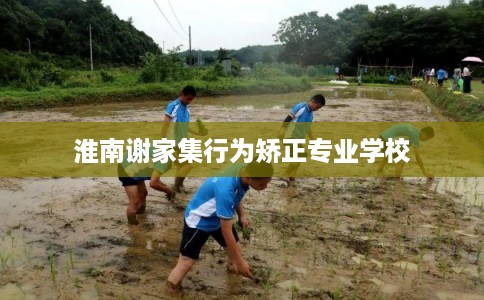淮南谢家集行为矫正专业学校