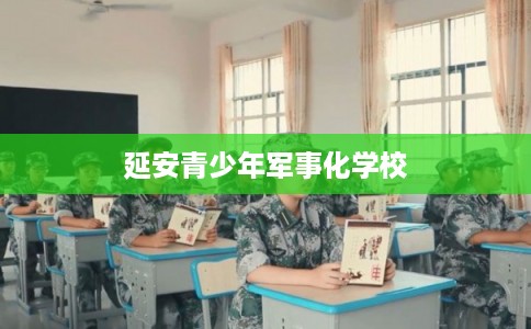 延安青少年军事化学校
