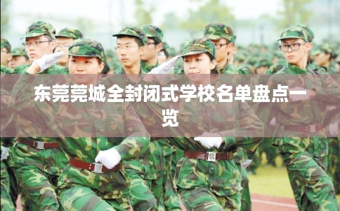 东莞莞城全封闭式学校名单盘点一览