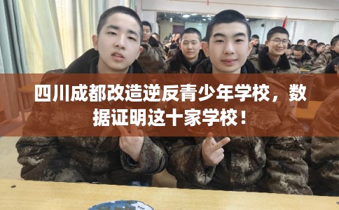 四川成都改造逆反青少年学校，数据证明这十家学校！