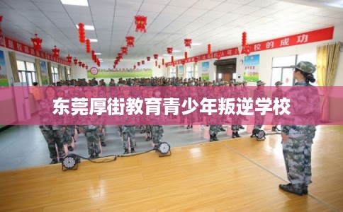 东莞厚街教育青少年叛逆学校