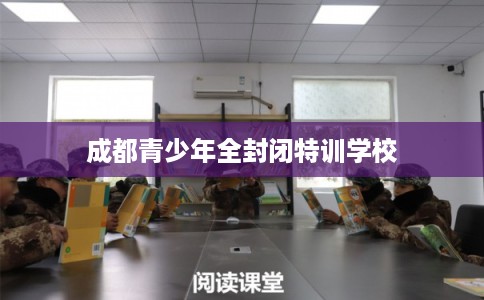 成都青少年全封闭特训学校