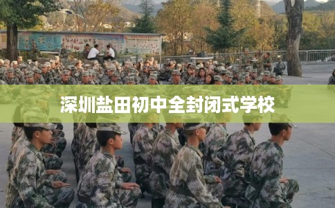 深圳盐田初中全封闭式学校
