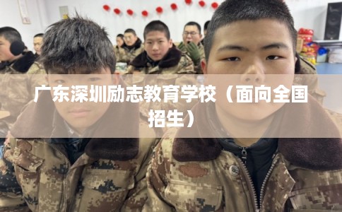 广东深圳励志教育学校（面向全国招生）