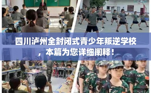 四川泸州全封闭式青少年叛逆学校，本篇为您详细阐释！