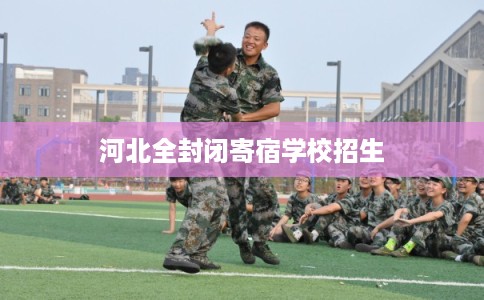 河北全封闭寄宿学校招生