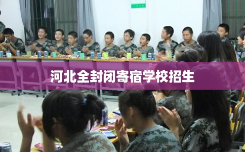 河北全封闭寄宿学校招生