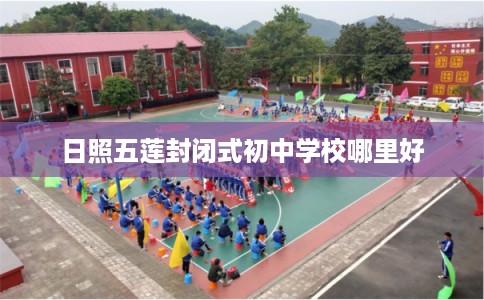 日照五莲封闭式初中学校哪里好